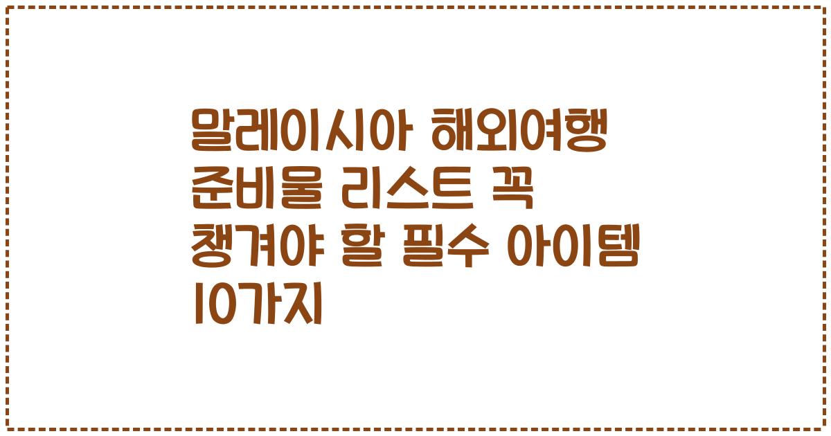 말레이시아 해외여행 준비물 리스트 꼭 챙겨야 할 필수 아이템 10가지