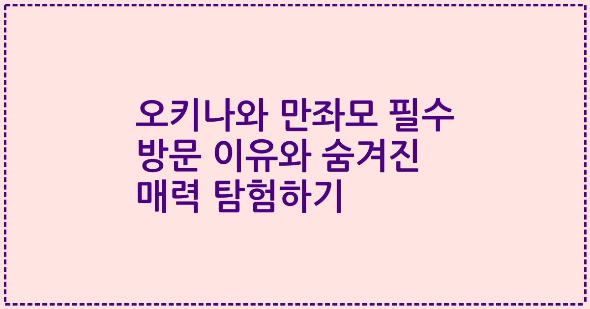 오키나와 만좌모 필수 방문 이유와 숨겨진 매력 탐험하기