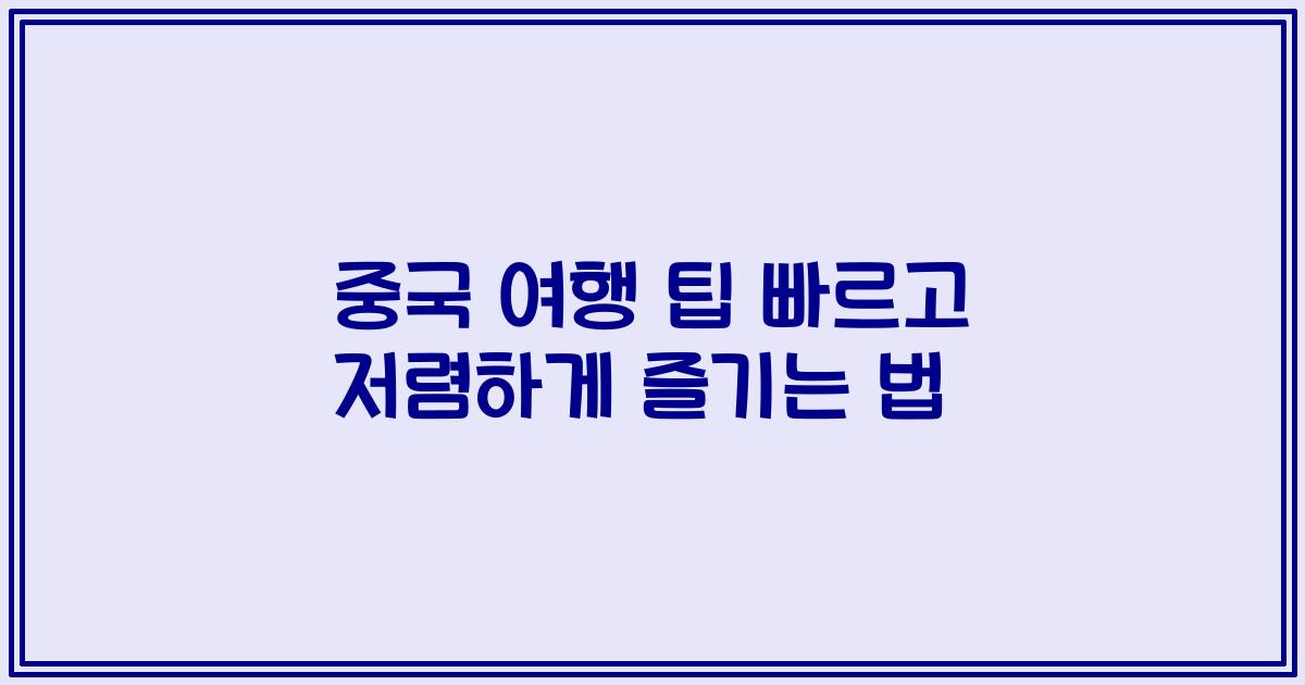 중국 여행 팁 빠르고 저렴하게 즐기는 법