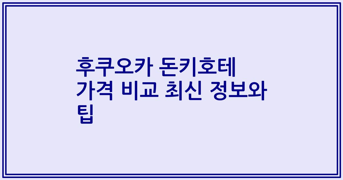 후쿠오카 돈키호테 가격 비교 최신 정보와 팁