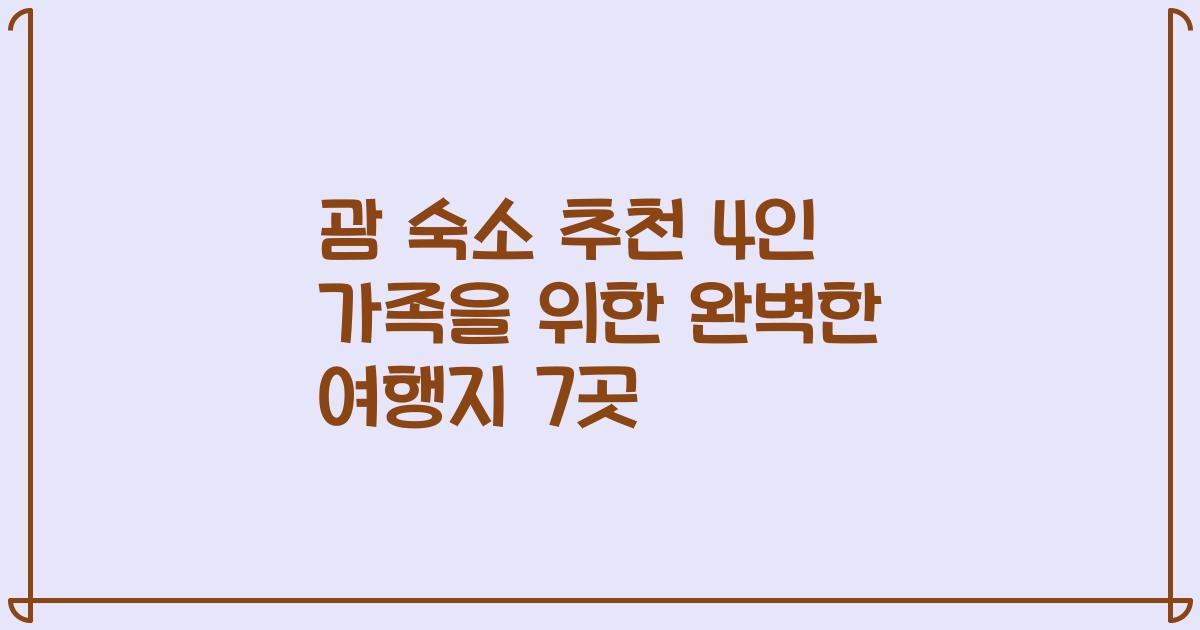 괌 숙소 추천 4인 가족을 위한 완벽한 여행지 7곳