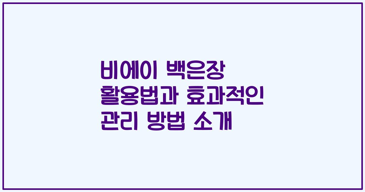 비에이 백은장 활용법과 효과적인 관리 방법 소개