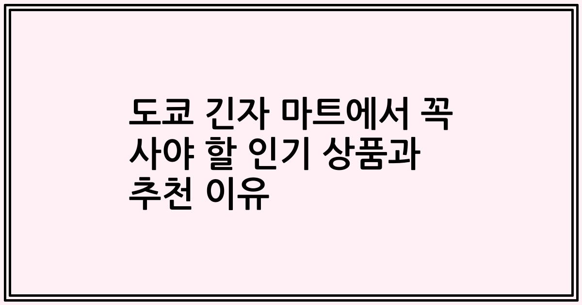 도쿄 긴자 마트에서 꼭 사야 할 인기 상품과 추천 이유
