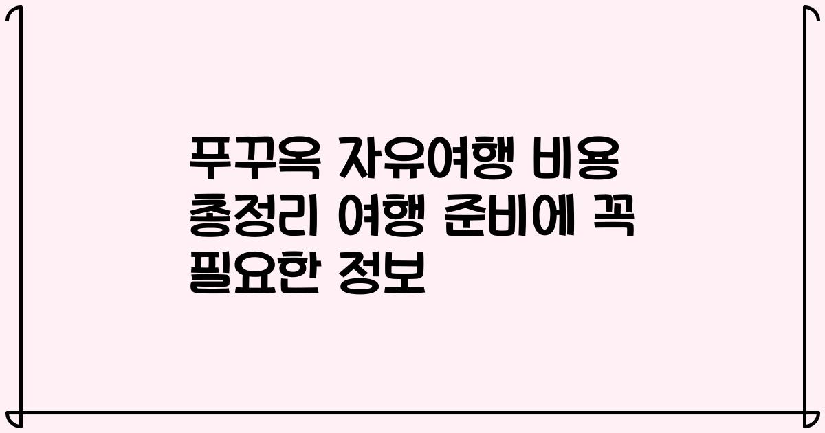 푸꾸옥 자유여행 비용 총정리 여행 준비에 꼭 필요한 정보