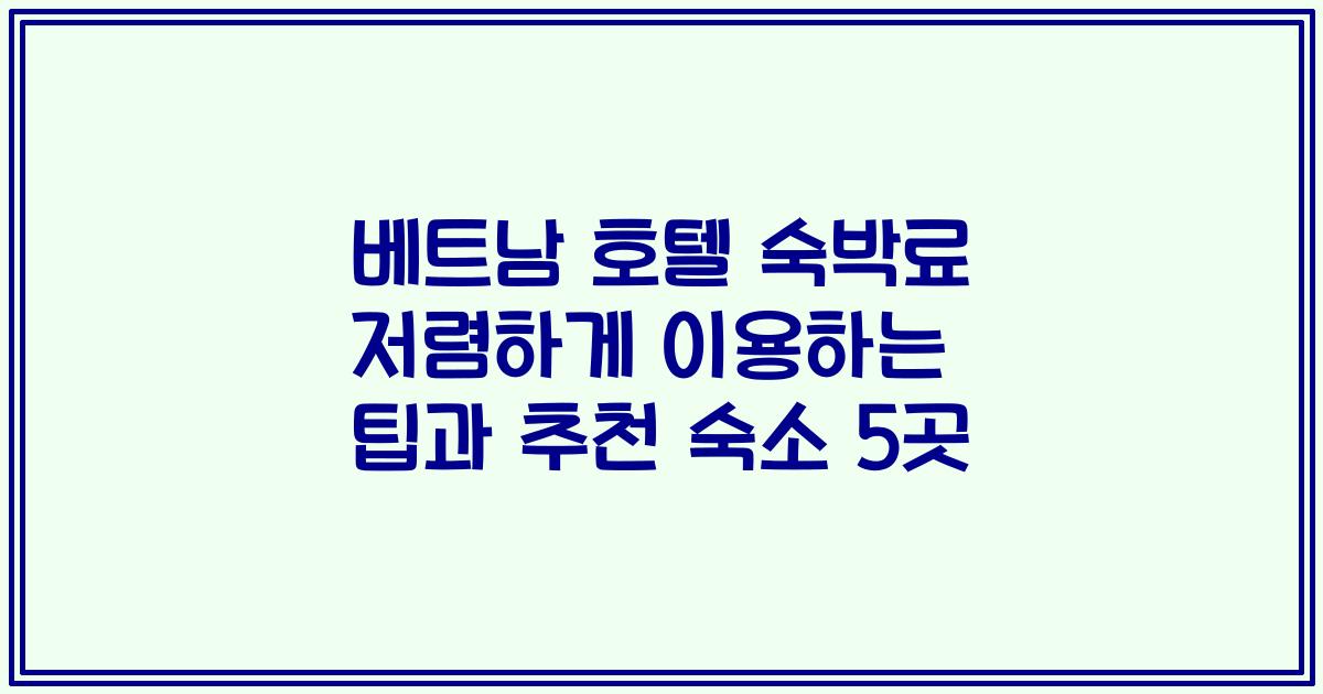 베트남 호텔 숙박료 저렴하게 이용하는 팁과 추천 숙소 5곳