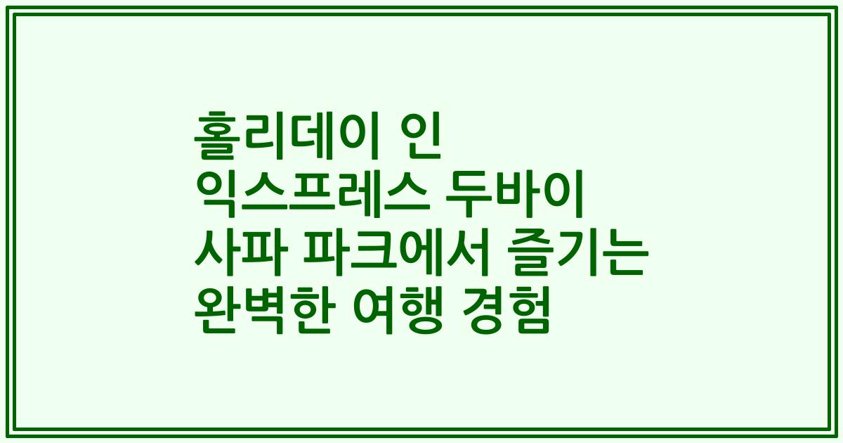 홀리데이 인 익스프레스 두바이 사파 파크에서 즐기는 완벽한 여행 경험