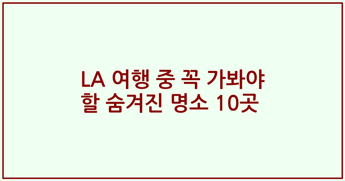 LA 여행 중 꼭 가봐야 할 숨겨진 명소 10곳