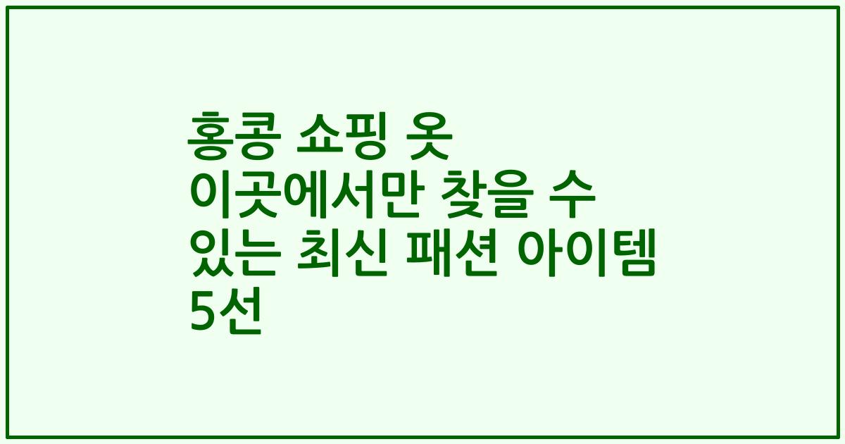 홍콩 쇼핑 옷 이곳에서만 찾을 수 있는 최신 패션 아이템 5선
