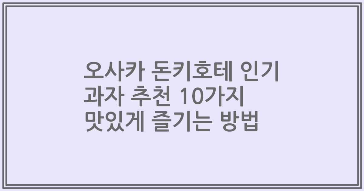 오사카 돈키호테 인기 과자 추천 10가지 맛있게 즐기는 방법