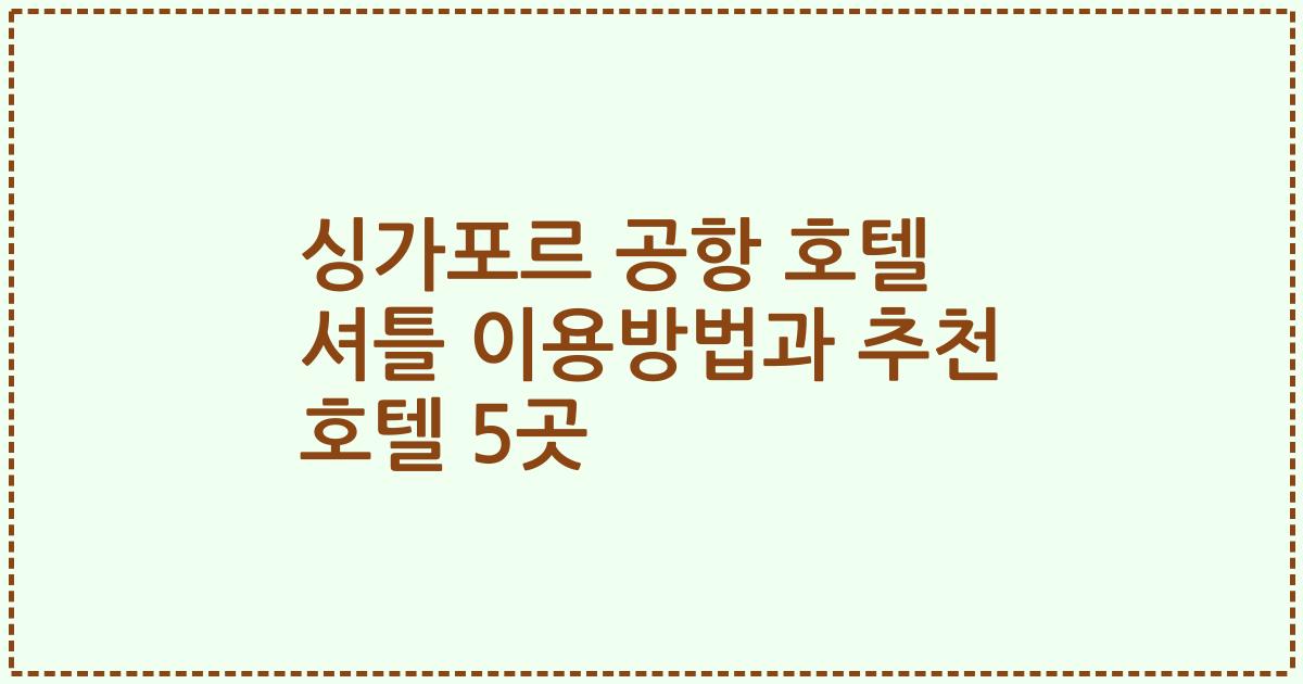 싱가포르 공항 호텔 셔틀 이용방법과 추천 호텔 5곳