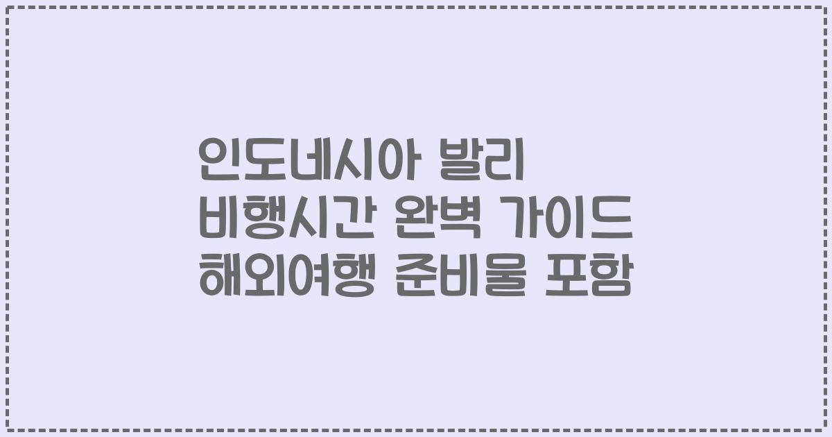 인도네시아 발리 비행시간 완벽 가이드 해외여행 준비물 포함