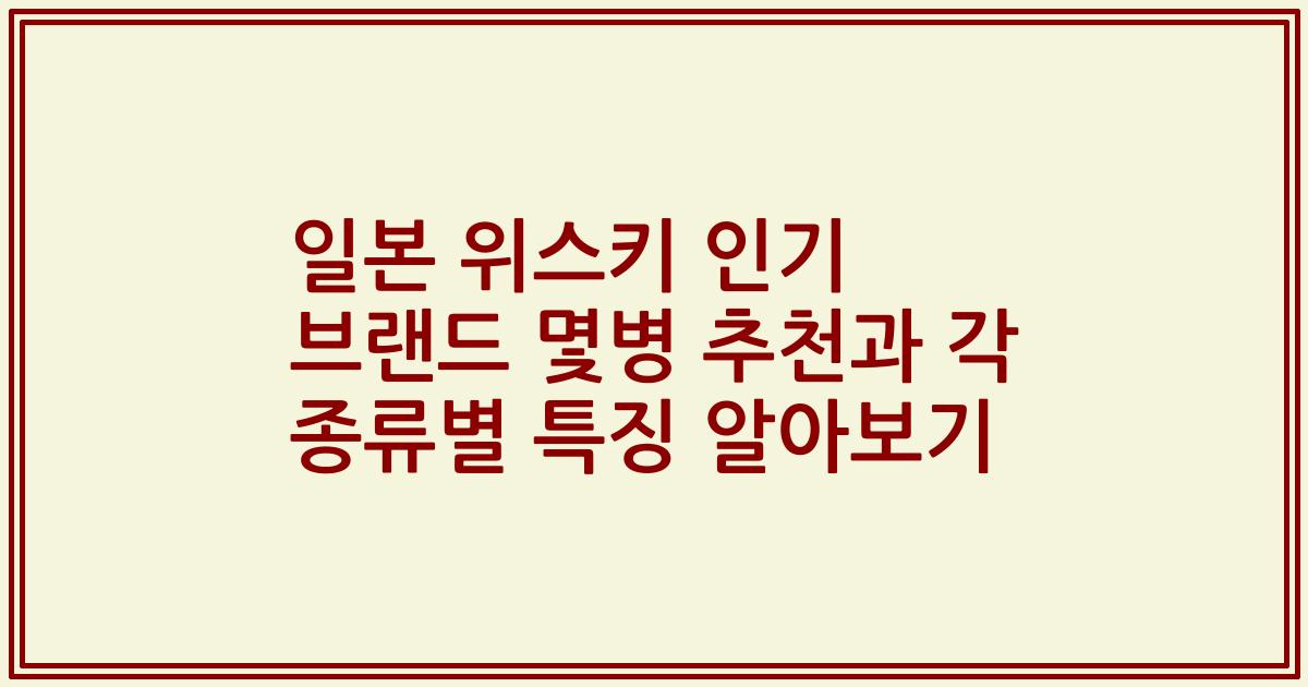 일본 위스키 인기 브랜드 몇병 추천과 각 종류별 특징 알아보기