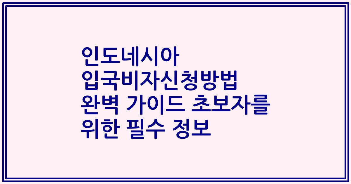 인도네시아 입국비자신청방법 완벽 가이드 초보자를 위한 필수 정보