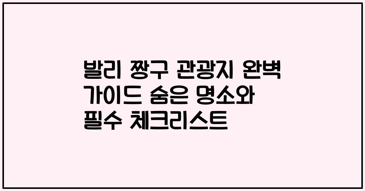 발리 짱구 관광지 완벽 가이드 숨은 명소와 필수 체크리스트