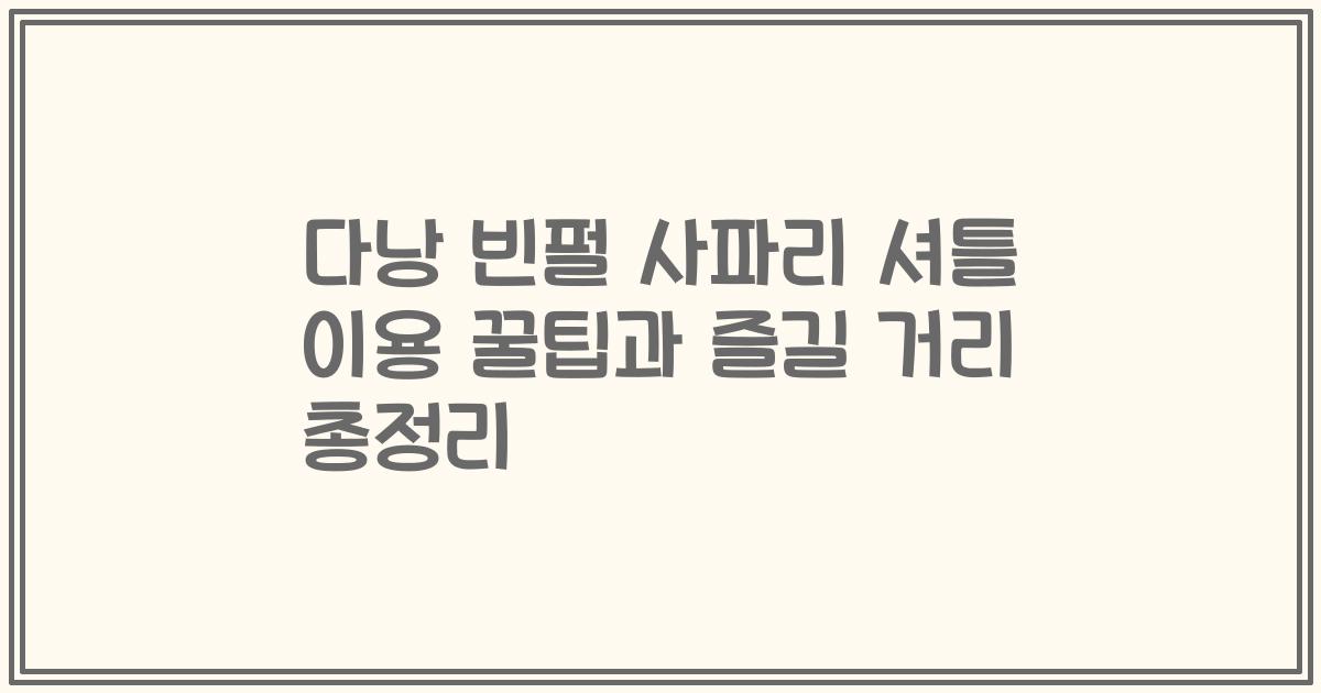 다낭 빈펄 사파리 셔틀 이용 꿀팁과 즐길 거리 총정리