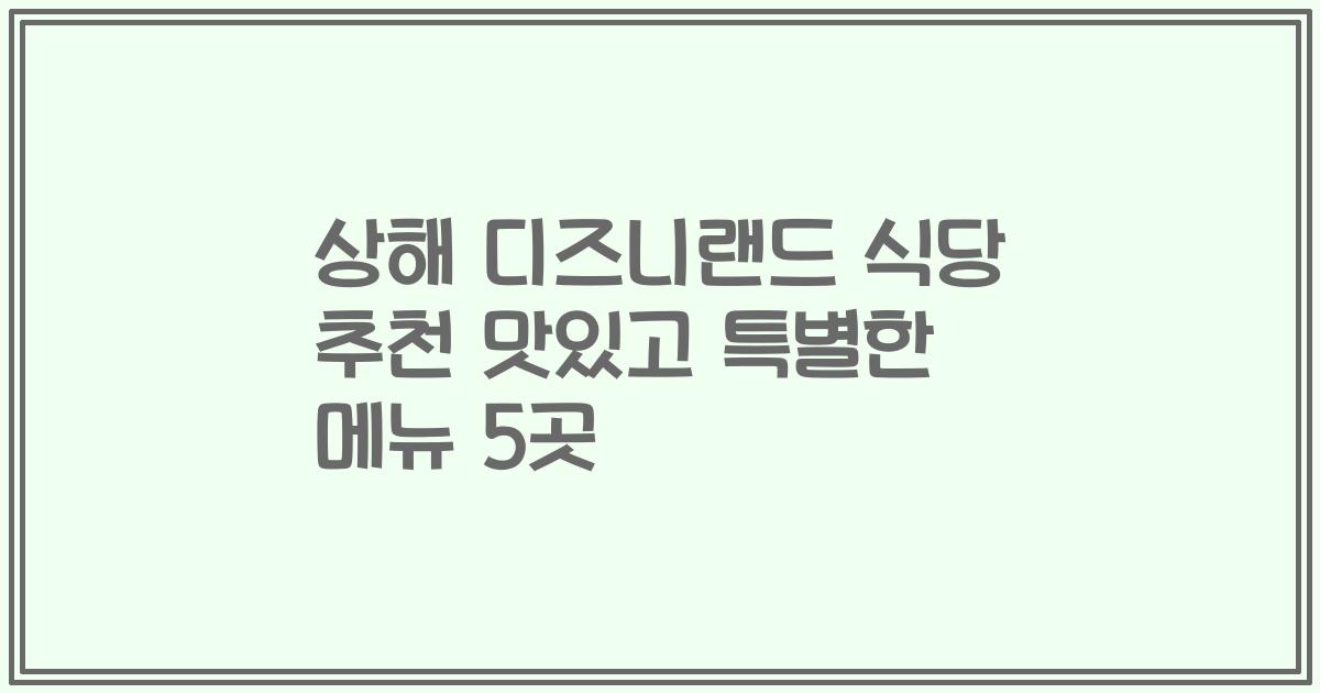 상해 디즈니랜드 식당 추천 맛있고 특별한 메뉴 5곳