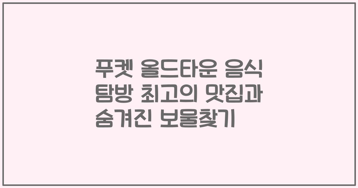 푸켓 올드타운 음식 탐방 최고의 맛집과 숨겨진 보물찾기