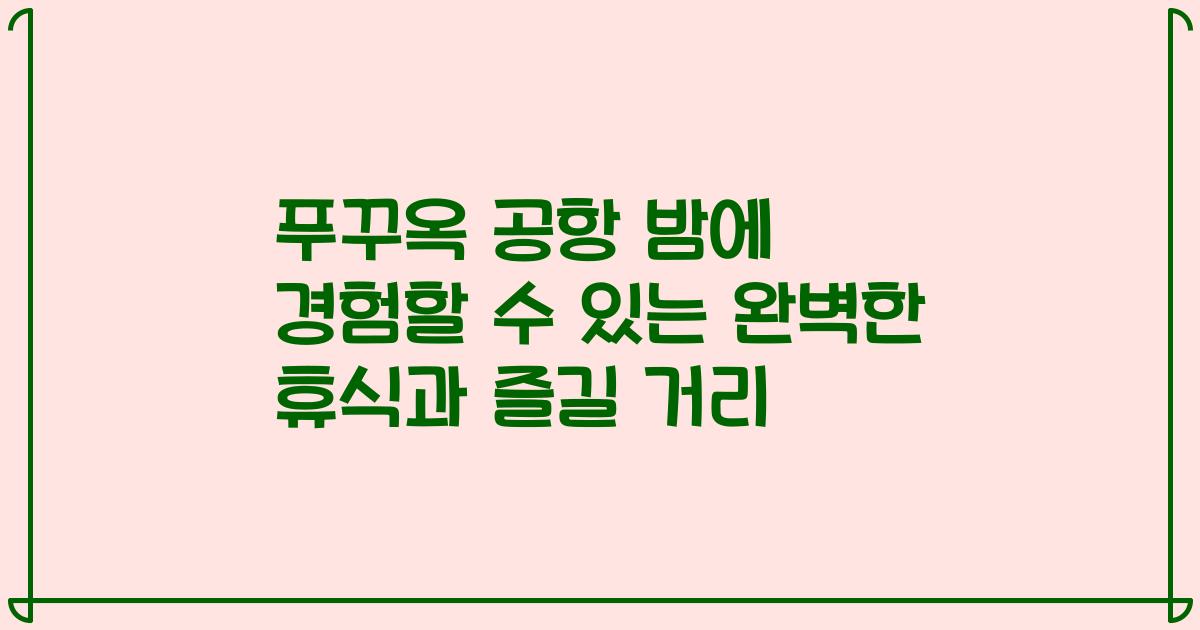 푸꾸옥 공항 밤에 경험할 수 있는 완벽한 휴식과 즐길 거리