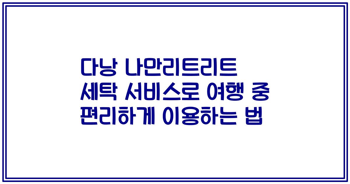 다낭 나만리트리트 세탁 서비스로 여행 중 편리하게 이용하는 법