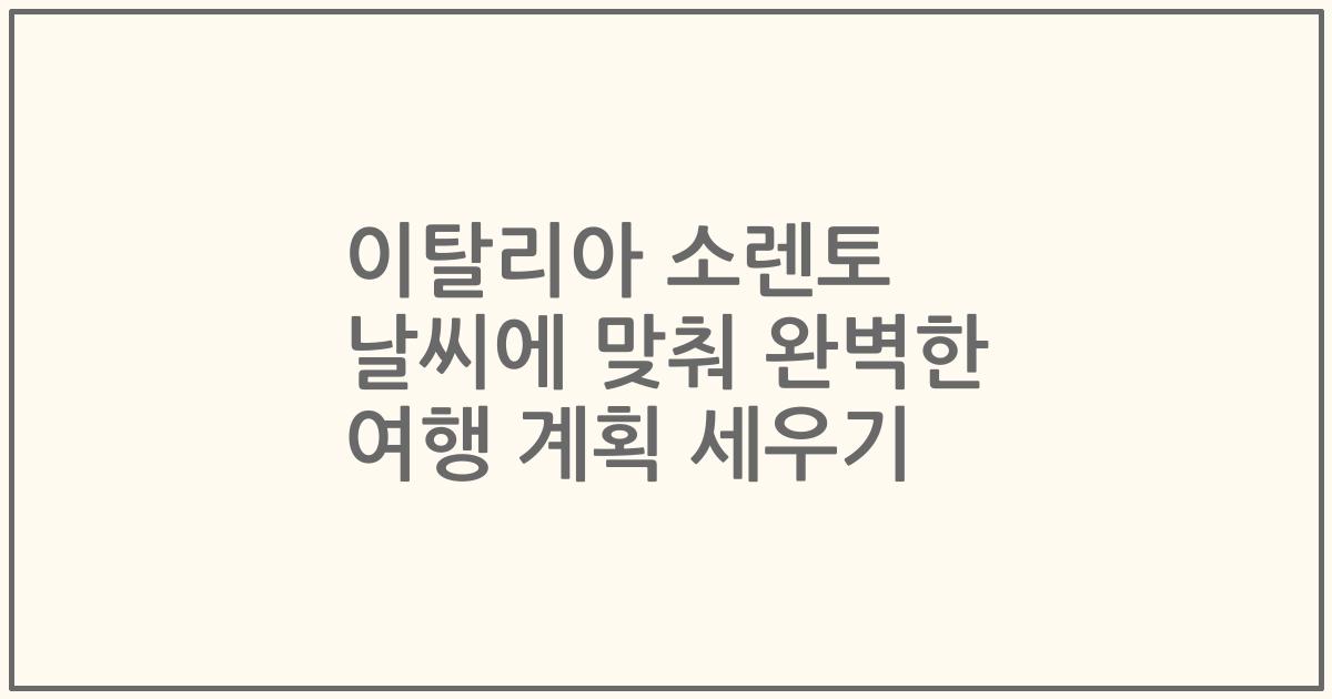 이탈리아 소렌토 날씨에 맞춰 완벽한 여행 계획 세우기