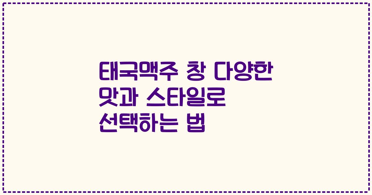 태국맥주 창 다양한 맛과 스타일로 선택하는 법