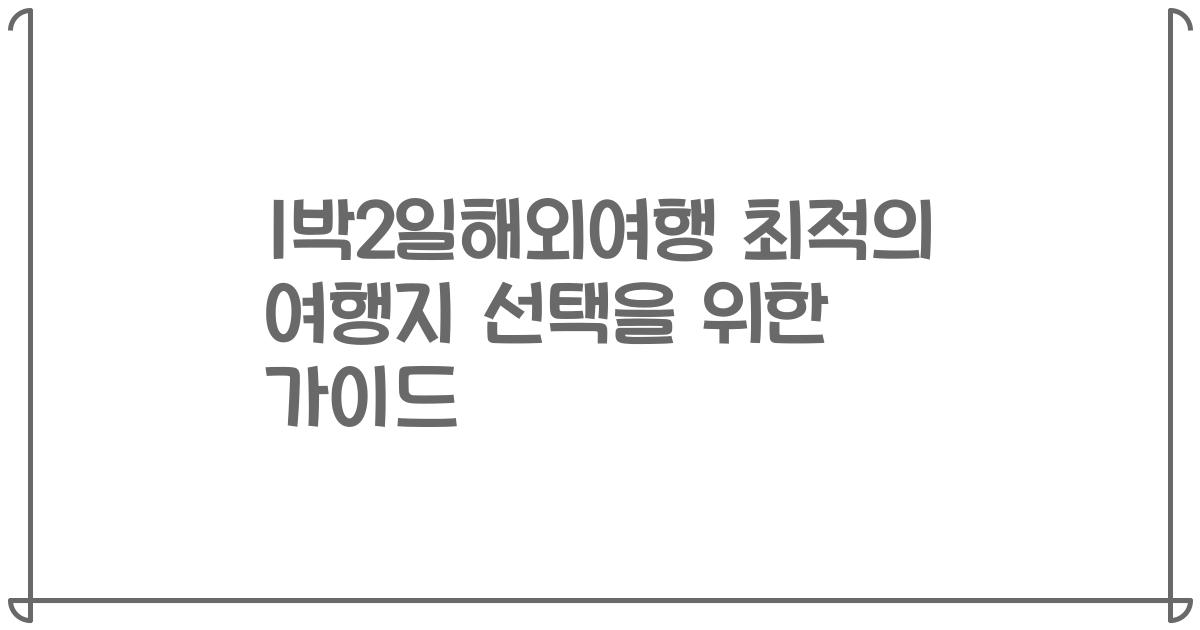1박2일해외여행 최적의 여행지 선택을 위한 가이드