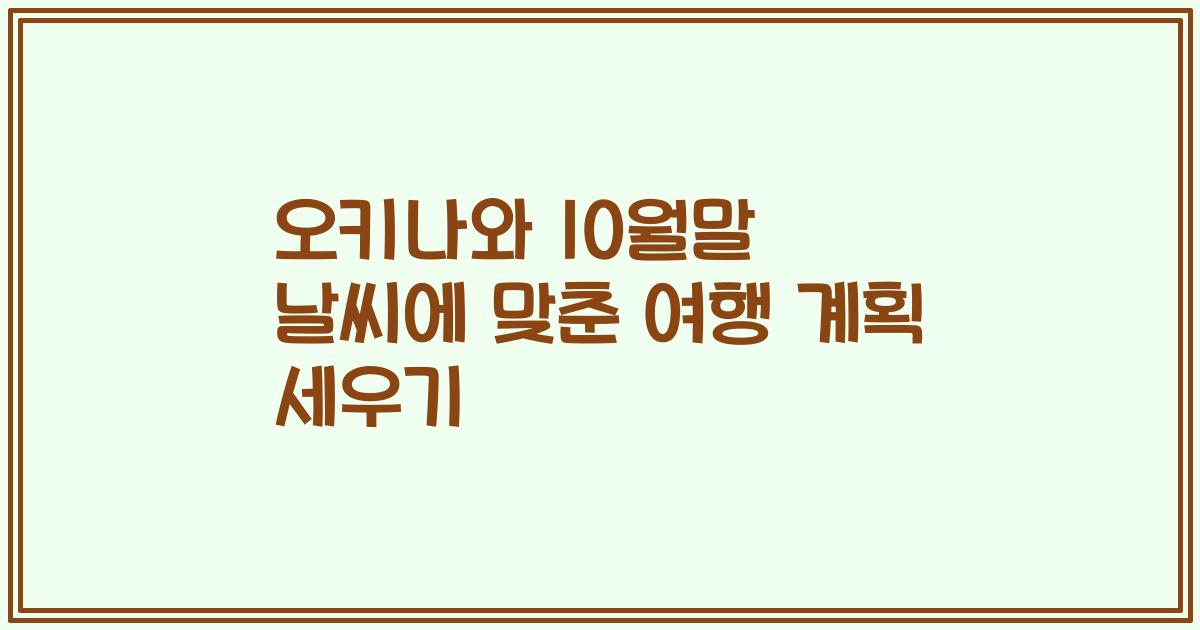 오키나와 10월말 날씨에 맞춘 여행 계획 세우기