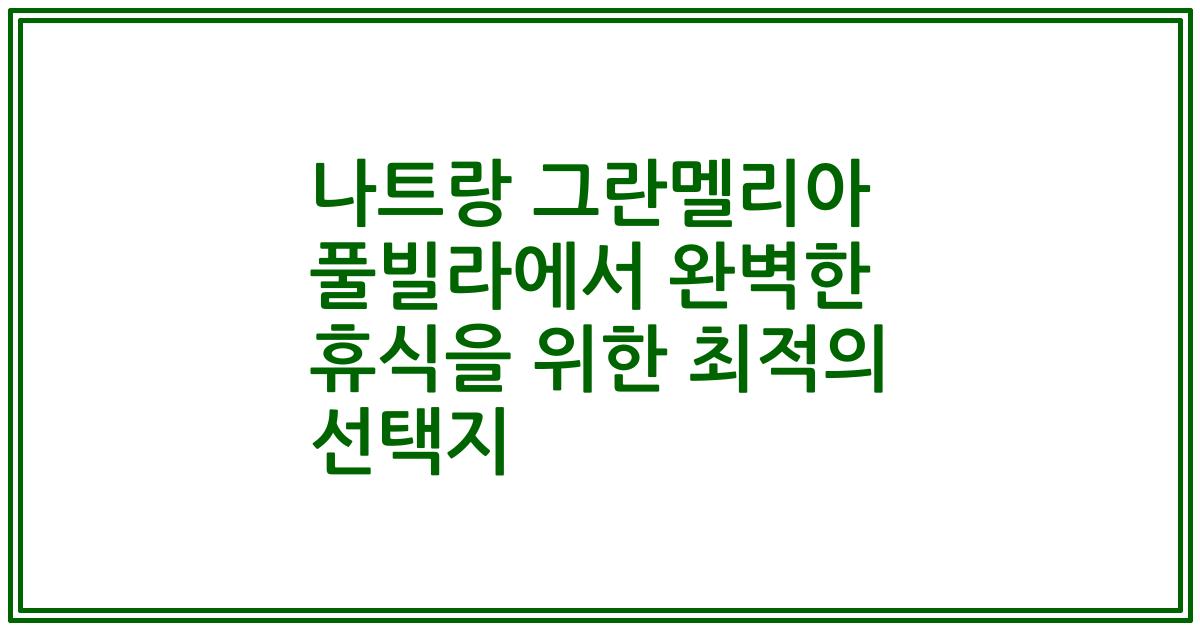 나트랑 그란멜리아 풀빌라에서 완벽한 휴식을 위한 최적의 선택지