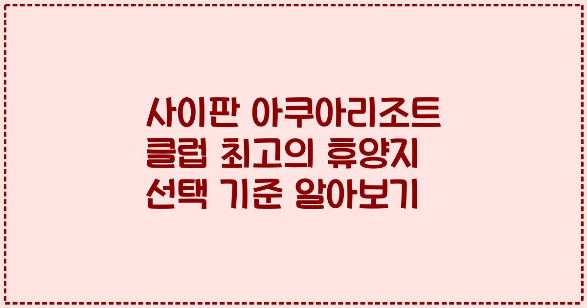 사이판 아쿠아리조트 클럽 최고의 휴양지 선택 기준 알아보기