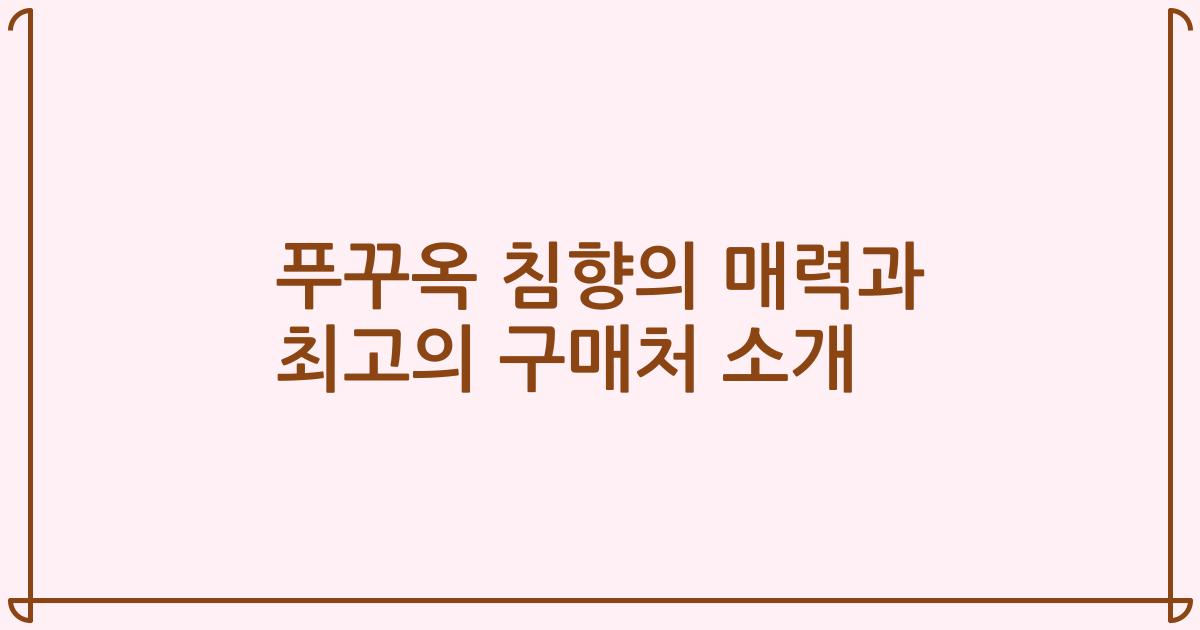 푸꾸옥 침향의 매력과 최고의 구매처 소개