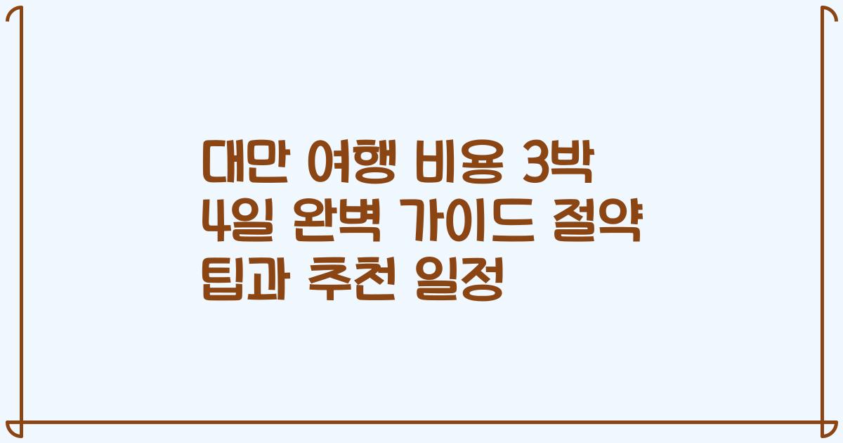 대만 여행 비용 3박 4일 완벽 가이드 절약 팁과 추천 일정