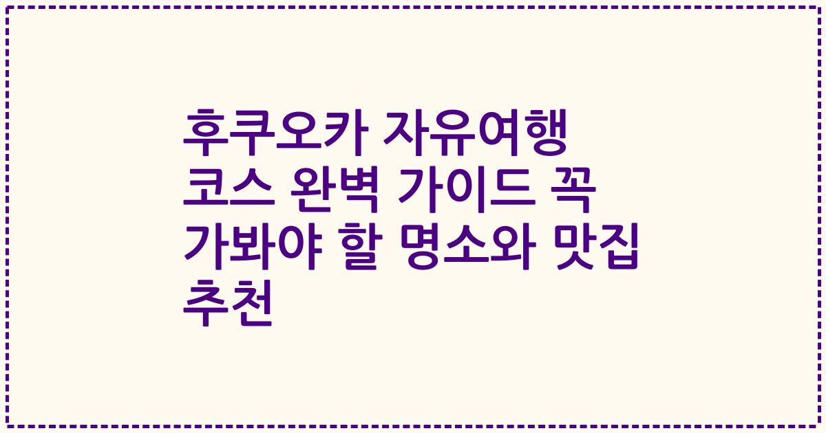 후쿠오카 자유여행 코스 완벽 가이드 꼭 가봐야 할 명소와 맛집 추천